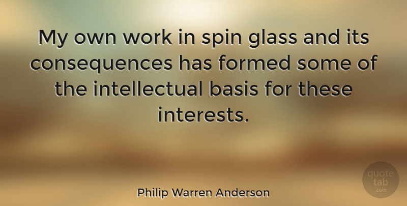 Philip Warren Anderson Quote About Basis, Consequences, Formed, Spin, Work: My Own Work In Spin...