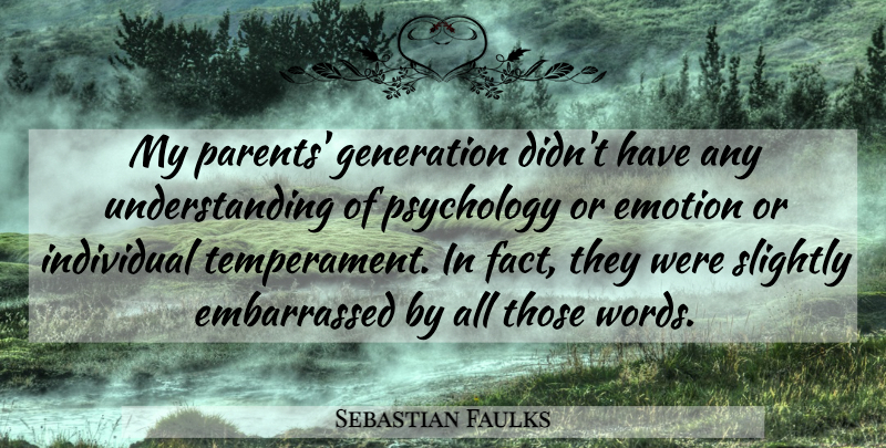 Sebastian Faulks Quote About Emotion, Generation, Individual, Slightly, Understanding: My Parents Generation Didnt Have...