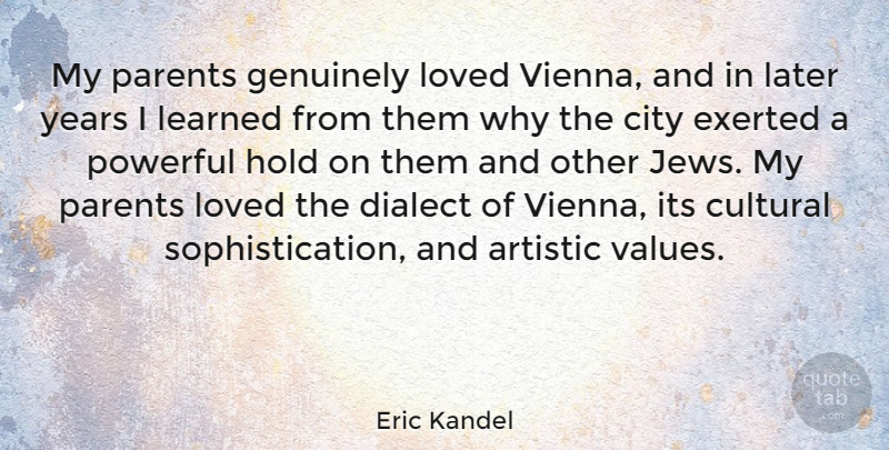 Eric Kandel Quote About Artistic, Cultural, Dialect, Genuinely, Hold: My Parents Genuinely Loved Vienna...