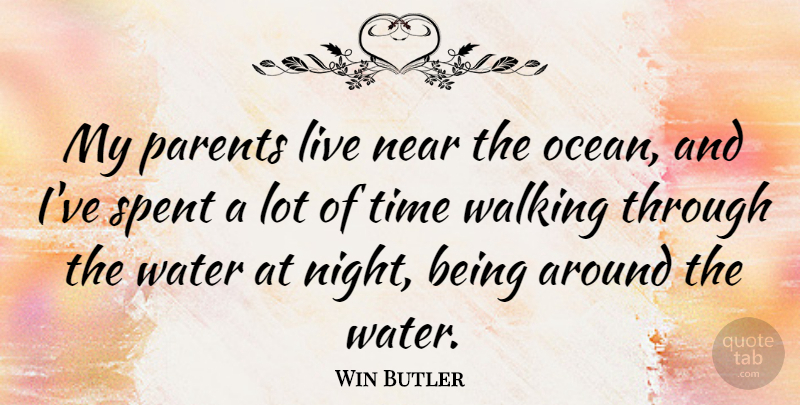 Win Butler Quote About Near, Parents, Spent, Time, Walking: My Parents Live Near The...