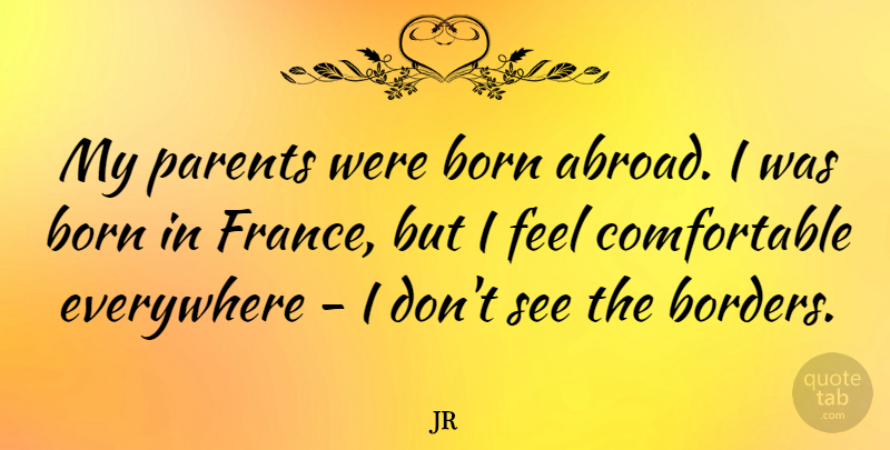 JR Quote About Everywhere: My Parents Were Born Abroad...
