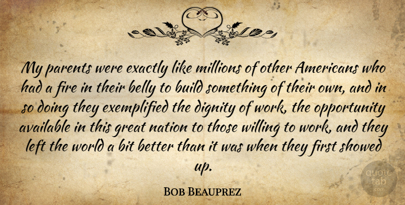 Bob Beauprez Quote About Available, Belly, Bit, Build, Dignity: My Parents Were Exactly Like...