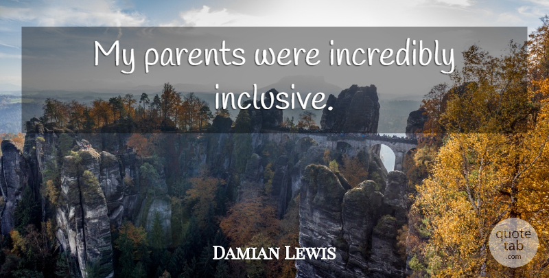 Damian Lewis Quote About Parent: My Parents Were Incredibly Inclusive...