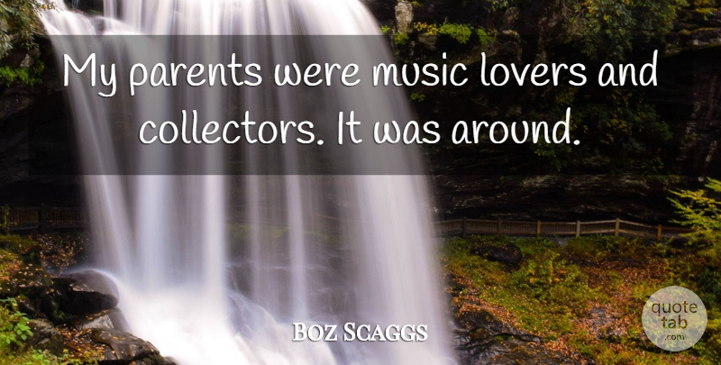 Boz Scaggs Quote About Parent, Lovers, Music Lover: My Parents Were Music Lovers...