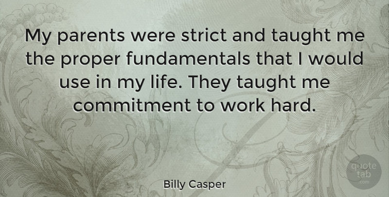 Billy Casper Quote About Commitment, Life, Proper, Strict, Taught: My Parents Were Strict And...