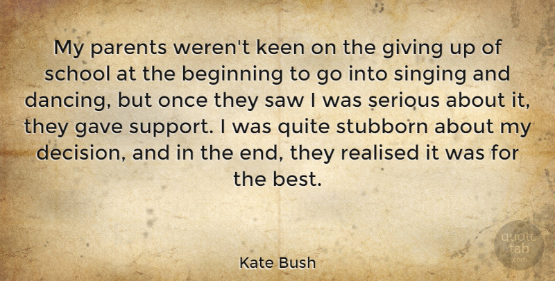 Kate Bush Quote About Beginning, Best, Gave, Giving, Keen: My Parents Werent Keen On...