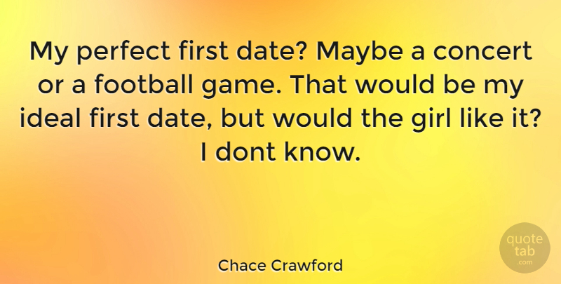Chace Crawford Quote About Girl, Football, Games: My Perfect First Date Maybe...