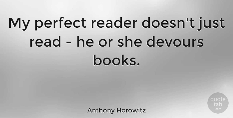 Anthony Horowitz Quote About Book, Perfect, Reader: My Perfect Reader Doesnt Just...