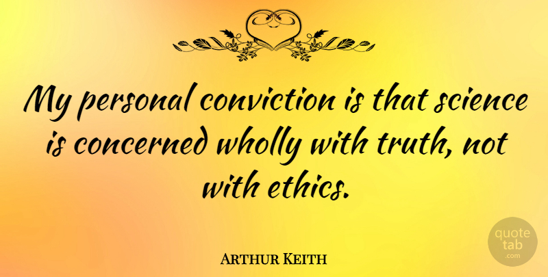 Arthur Keith Quote About Ethics, Conviction, Concerned: My Personal Conviction Is That...