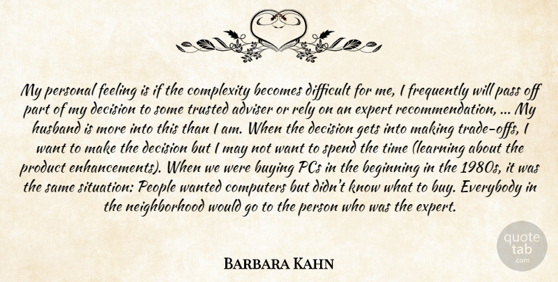 Barbara Kahn Quote About Adviser, Becomes, Beginning, Buying, Complexity: My Personal Feeling Is If...