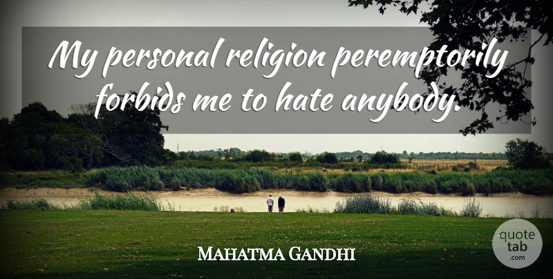Mahatma Gandhi Quote About Hate, Religion: My Personal Religion Peremptorily Forbids...