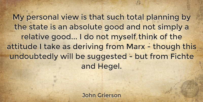 John Grierson Quote About Absolute, Attitude, Good, Marx, Personal: My Personal View Is That...