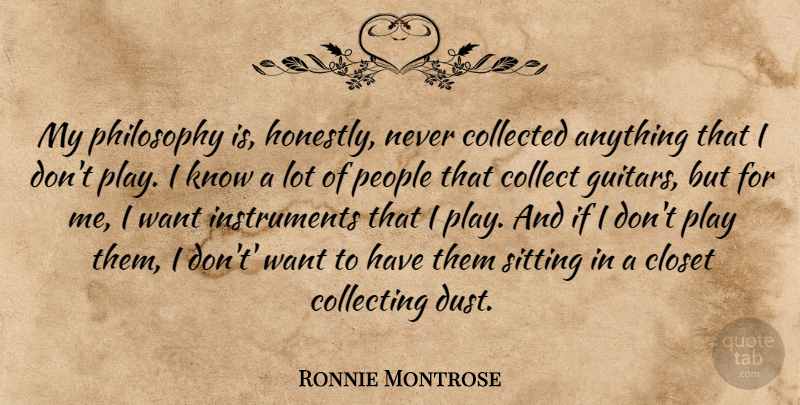 Ronnie Montrose Quote About Closet, Collected, Collecting, People: My Philosophy Is Honestly Never...