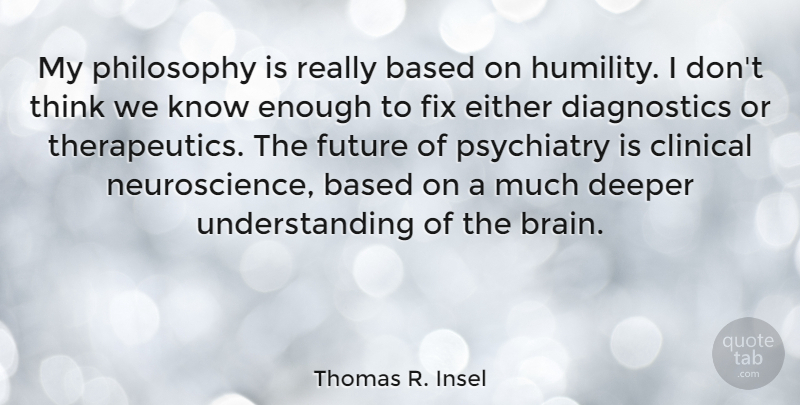 Thomas R. Insel Quote About Based, Clinical, Deeper, Either, Fix: My Philosophy Is Really Based...