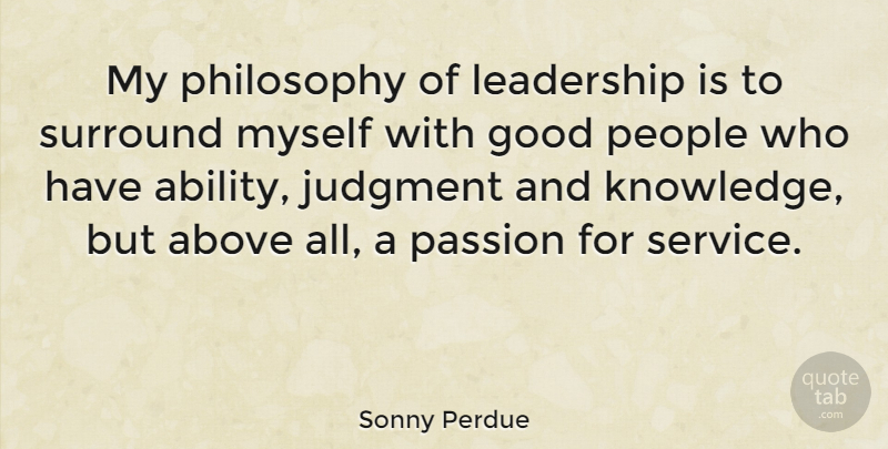 Sonny Perdue Quote About Inspiring, Leadership, Philosophy: My Philosophy Of Leadership Is...