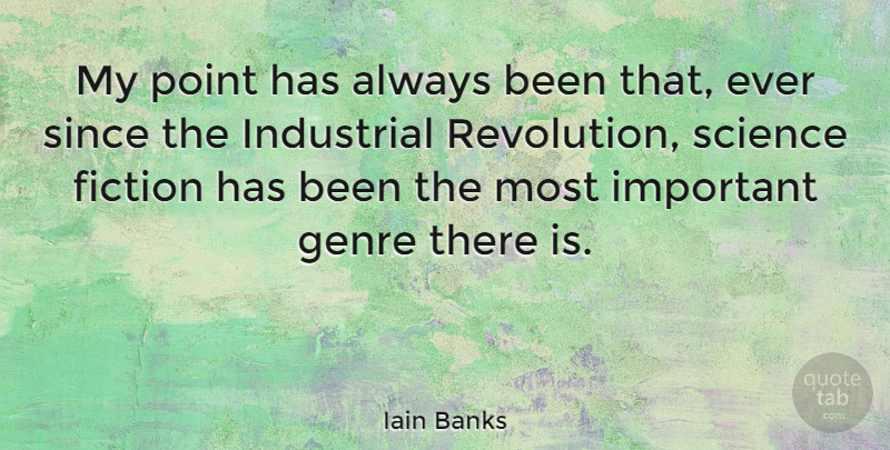 Iain Banks Quote About Important, Fiction, Revolution: My Point Has Always Been...