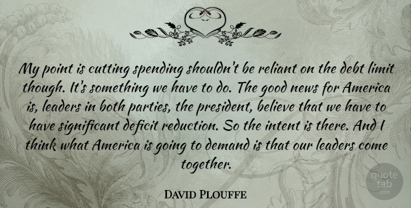 David Plouffe Quote About America, Believe, Both, Cutting, Debt: My Point Is Cutting Spending...