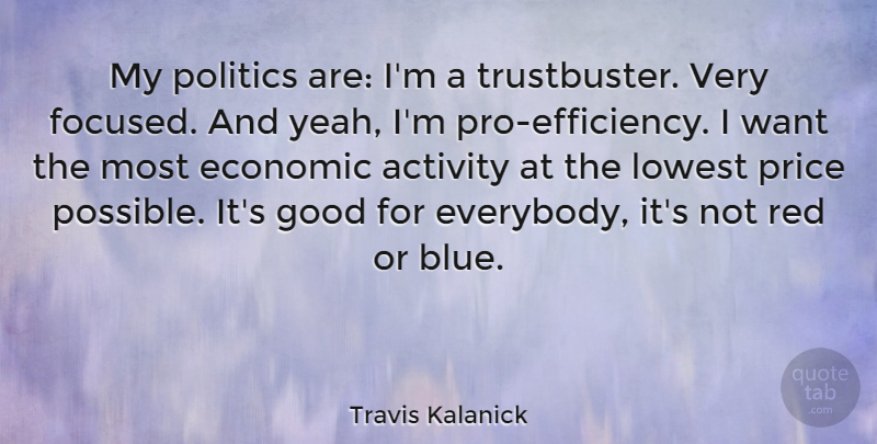 Travis Kalanick Quote About Blue, Want, Red: My Politics Are Im A...