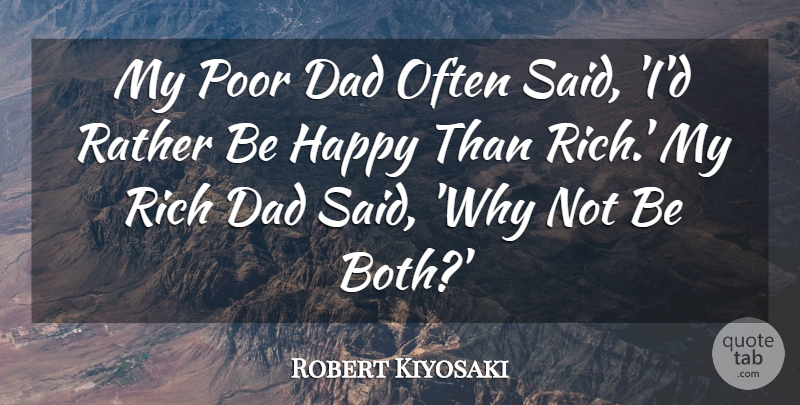 Robert Kiyosaki Quote About Dad, Why Not, Rich: My Poor Dad Often Said...
