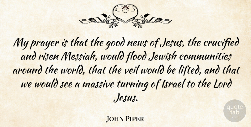 John Piper Quote About Crucified, Flood, Good, Israel, Jewish: My Prayer Is That The...
