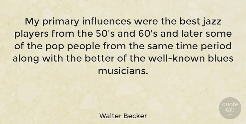 Walter Becker Quote About Player, People, Rock N Roll: My Primary Influences Were The...