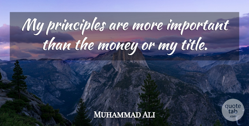 Muhammad Ali Quote About Money, Principles: My Principles Are More Important...