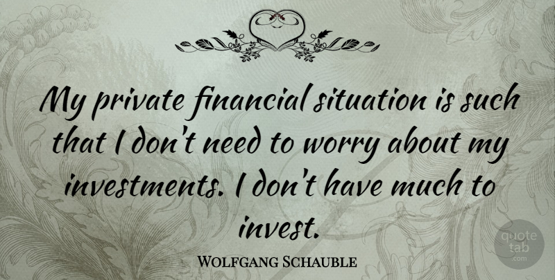 Wolfgang Schauble Quote About Private: My Private Financial Situation Is...