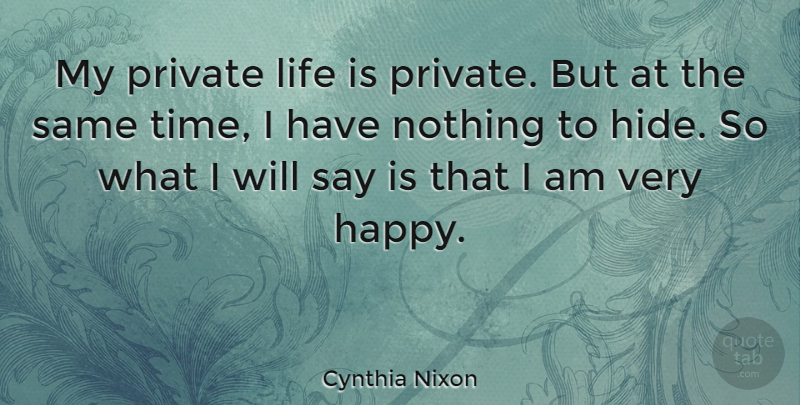 Cynthia Nixon Quote About Life Is, Very Happy, Private Life: My Private Life Is Private...