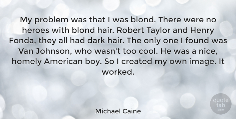 Michael Caine Quote About Nice, Hero, Dark: My Problem Was That I...