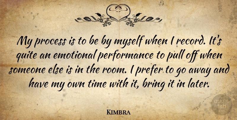 Kimbra Quote About Emotional, Going Away, Records: My Process Is To Be...