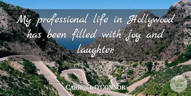 Carroll O'Connor Quote About Laughter, Joy, Hollywood: My Professional Life In Hollywood...