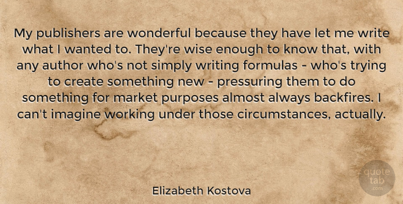Elizabeth Kostova Quote About Wise, Writing, Trying: My Publishers Are Wonderful Because...