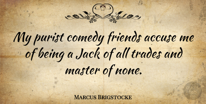Marcus Brigstocke Quote About Comedy, Masters, Trade: My Purist Comedy Friends Accuse...