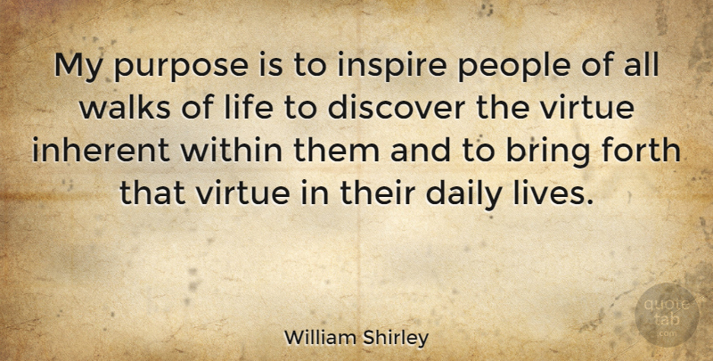 William Shirley Quote About People, Inspire, Purpose: My Purpose Is To Inspire...