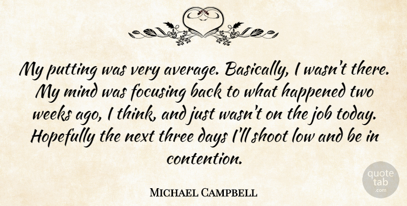 Michael Campbell Quote About Days, Focusing, Happened, Hopefully, Job: My Putting Was Very Average...
