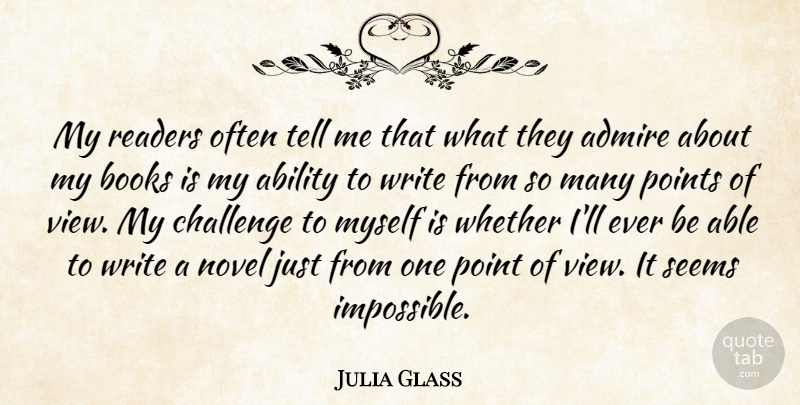 Julia Glass Quote About Ability, Admire, Books, Novel, Points: My Readers Often Tell Me...