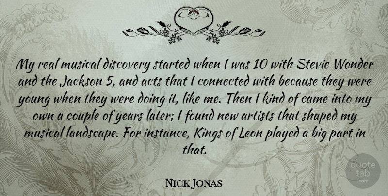 Nick Jonas Quote About Acts, Artists, Came, Connected, Couple: My Real Musical Discovery Started...