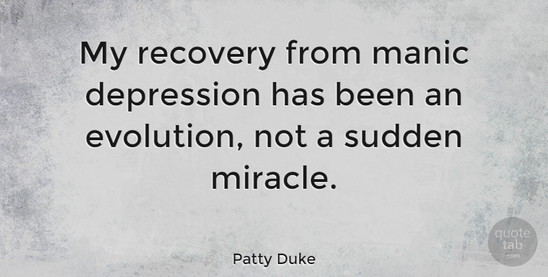 Patty Duke Quote About Depression, Recovery, Miracle: My Recovery From Manic Depression...