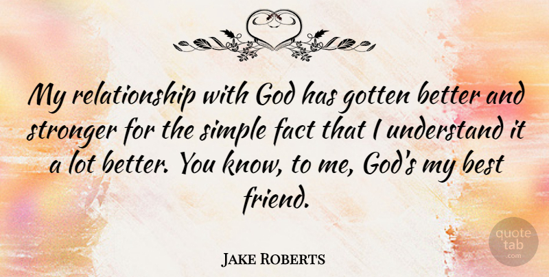 Jake Roberts Quote About Best, Fact, God, Gotten, Relationship: My Relationship With God Has...