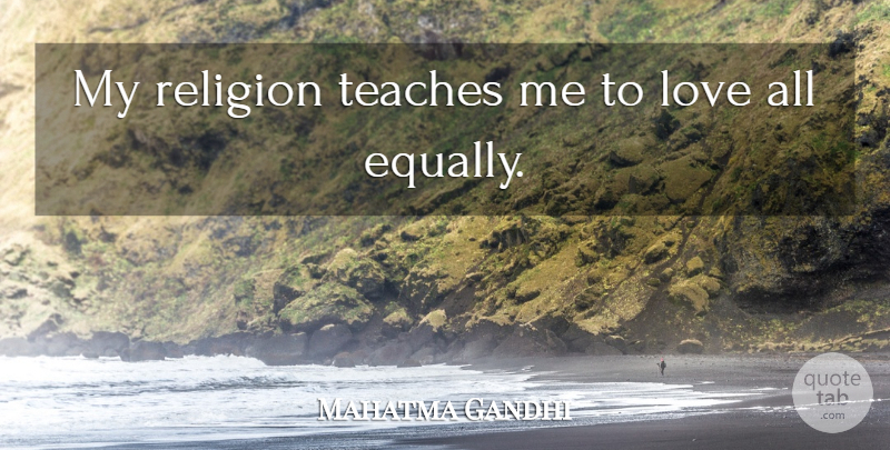Mahatma Gandhi Quote About Love, Teach: My Religion Teaches Me To...