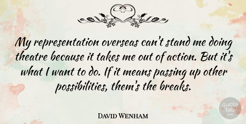 David Wenham Quote About Means, Overseas, Passing, Takes: My Representation Overseas Cant Stand...