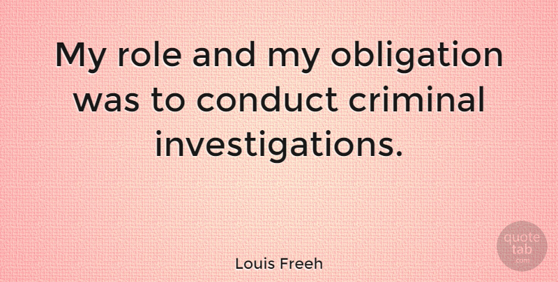 Louis Freeh Quote About Conduct, Criminal, Obligation, Role: My Role And My Obligation...