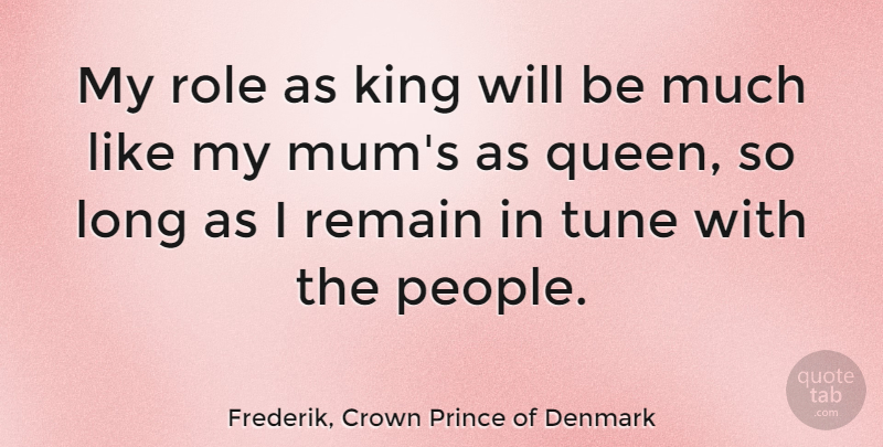 Frederik, Crown Prince of Denmark Quote About King, Remain, Role, Tune: My Role As King Will...