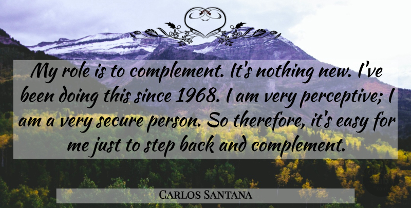 Carlos Santana Quote About Easy, Role, Secure, Since, Step: My Role Is To Complement...