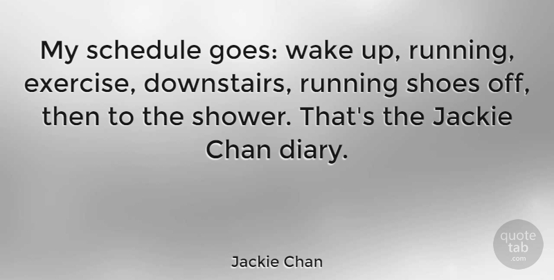 Jackie Chan Quote About Running, Exercise, Shoes: My Schedule Goes Wake Up...