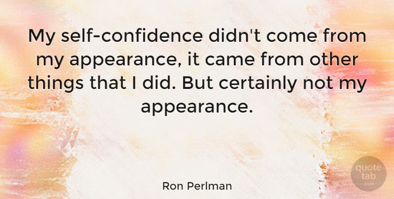 Ron Perlman Quote About Self Confidence, Self, Appearance: My Self Confidence Didnt Come...