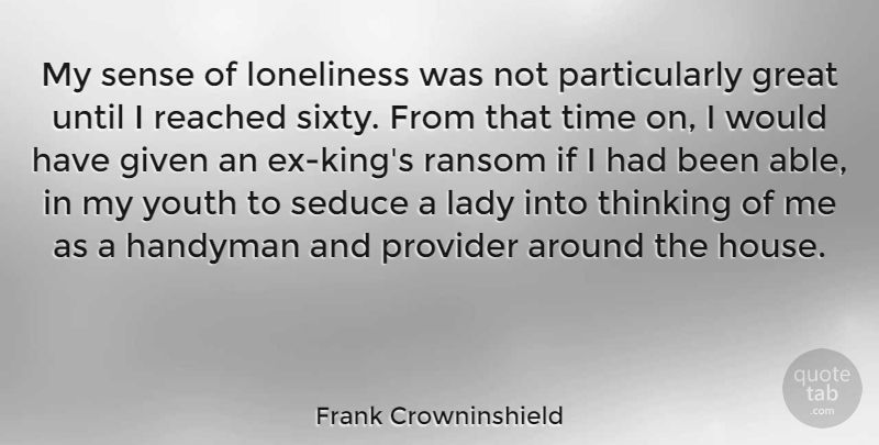 Frank Crowninshield Quote About Given, Great, Lady, Provider, Reached: My Sense Of Loneliness Was...