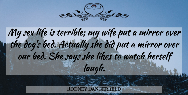 Rodney Dangerfield Quote About Dog, Sex, Mirrors: My Sex Life Is Terrible...