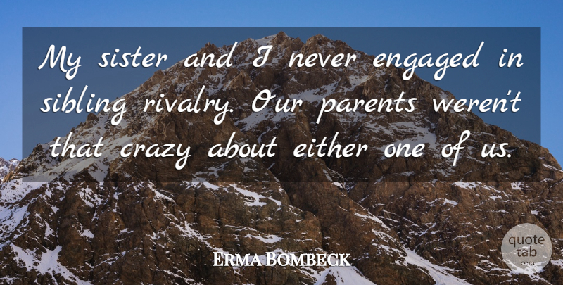 Erma Bombeck Quote About Sister, Sibling, Crazy: My Sister And I Never...