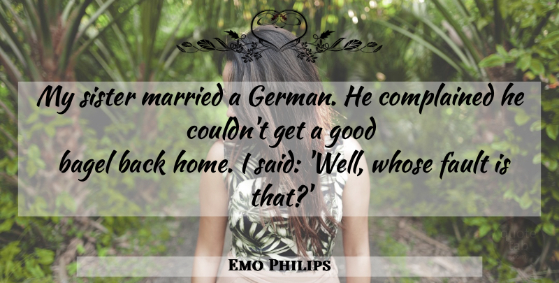 Emo Philips Quote About Home, Bagels, Faults: My Sister Married A German...